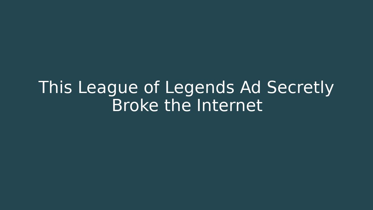 This League of Legends Ad Secretly Broke the Internet