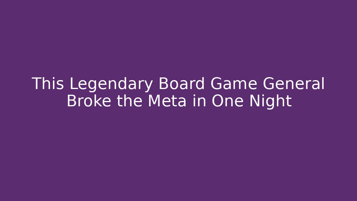 This Legendary Board Game General Broke the Meta in One Night