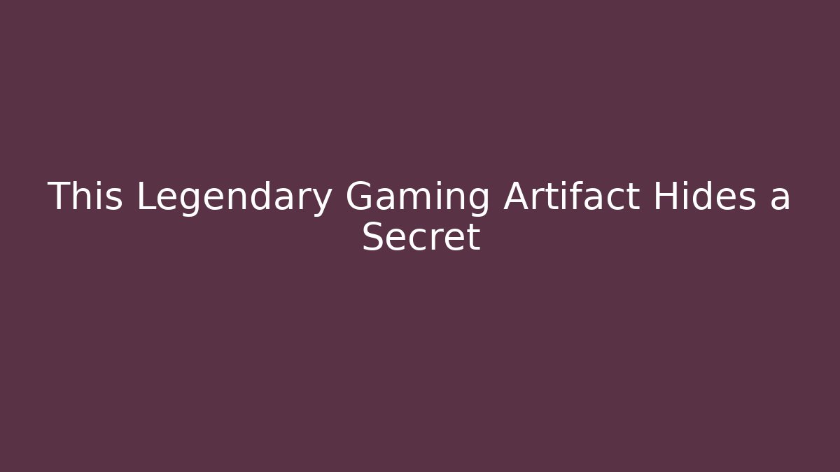 This Legendary Gaming Artifact Hides a Secret