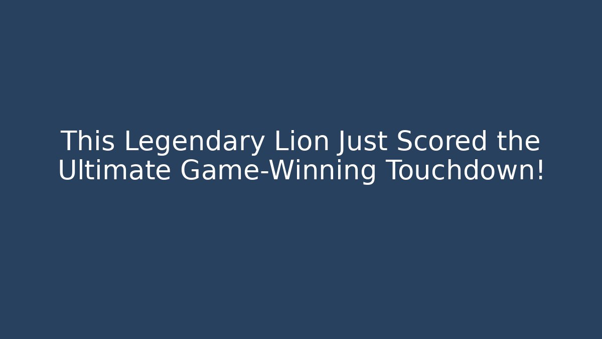 This Legendary Lion Just Scored the Ultimate Game-Winning Touchdown!