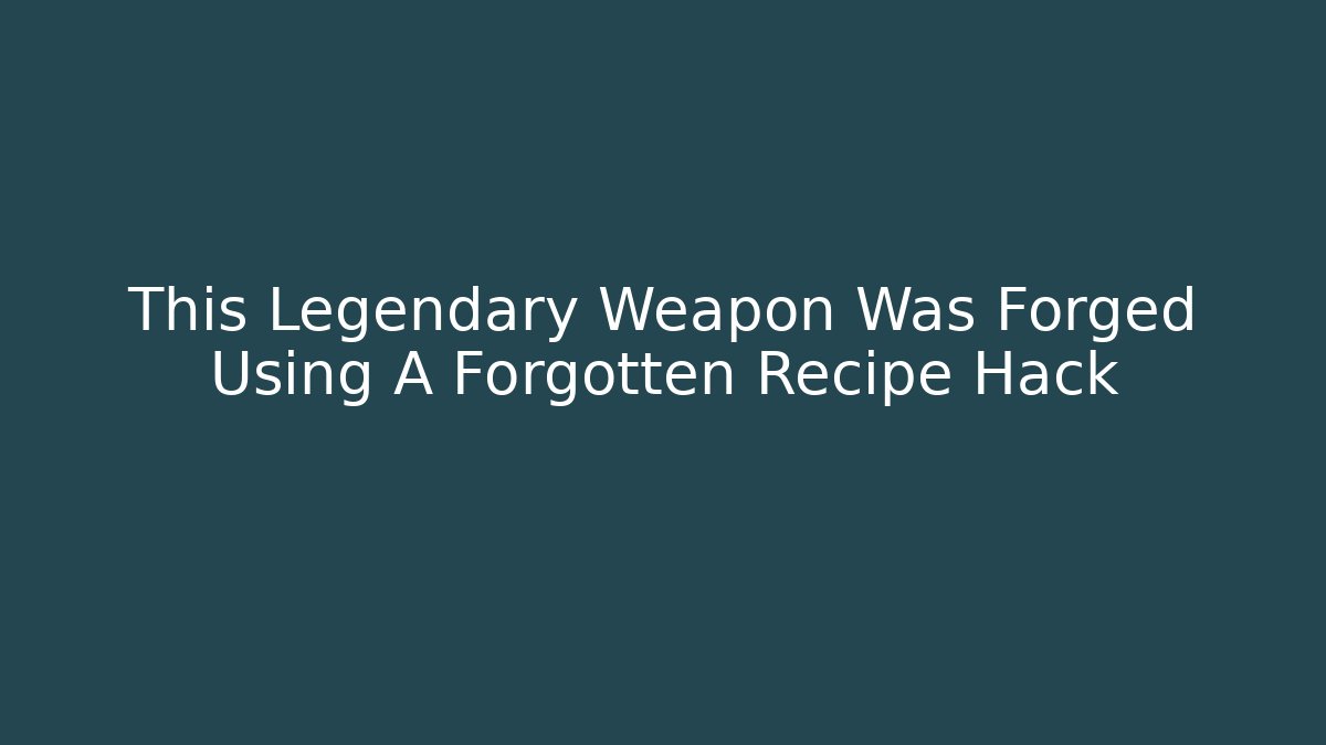 This Legendary Weapon Was Forged Using A Forgotten Recipe Hack