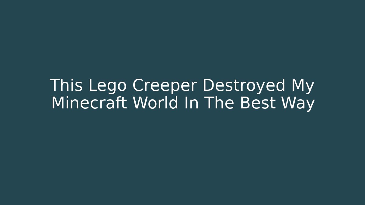 This Lego Creeper Destroyed My Minecraft World In The Best Way