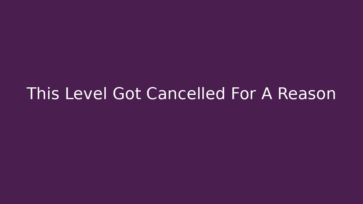 This Level Got Cancelled For A Reason
