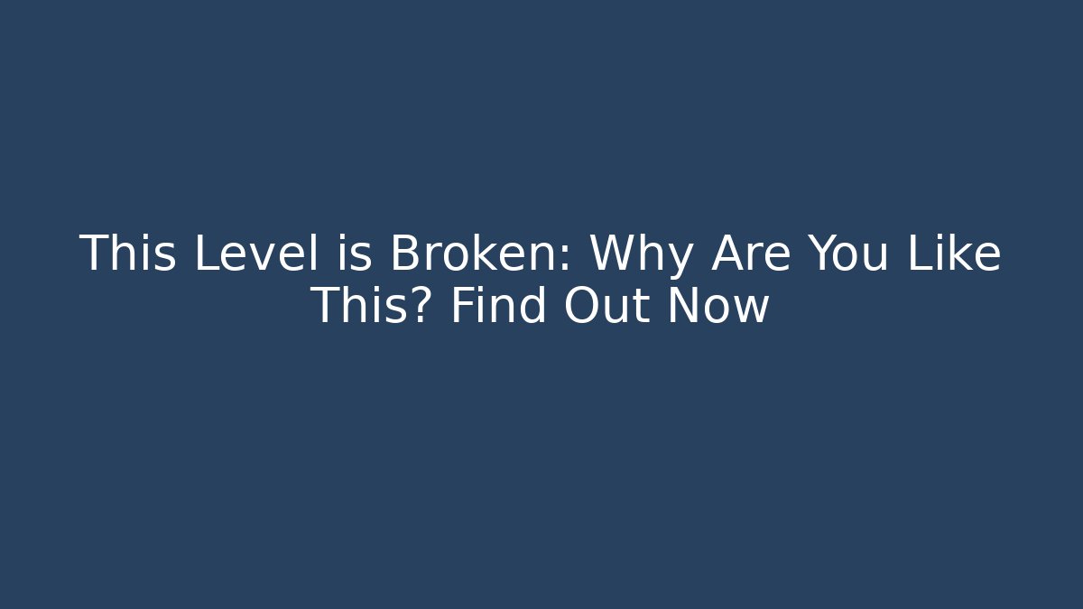 This Level is Broken: Why Are You Like This? Find Out Now - Vintage E-Juice