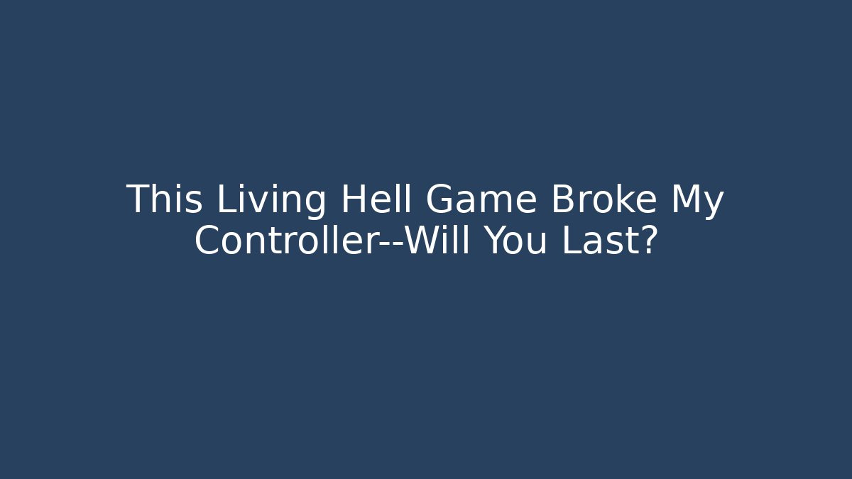This Living Hell Game Broke My Controller—Will You Last? - Vintage E-Juice