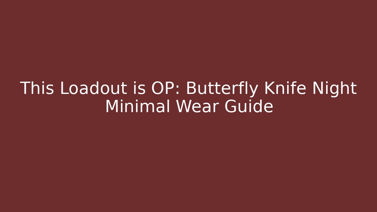 This Loadout is OP: Butterfly Knife Night Minimal Wear Guide