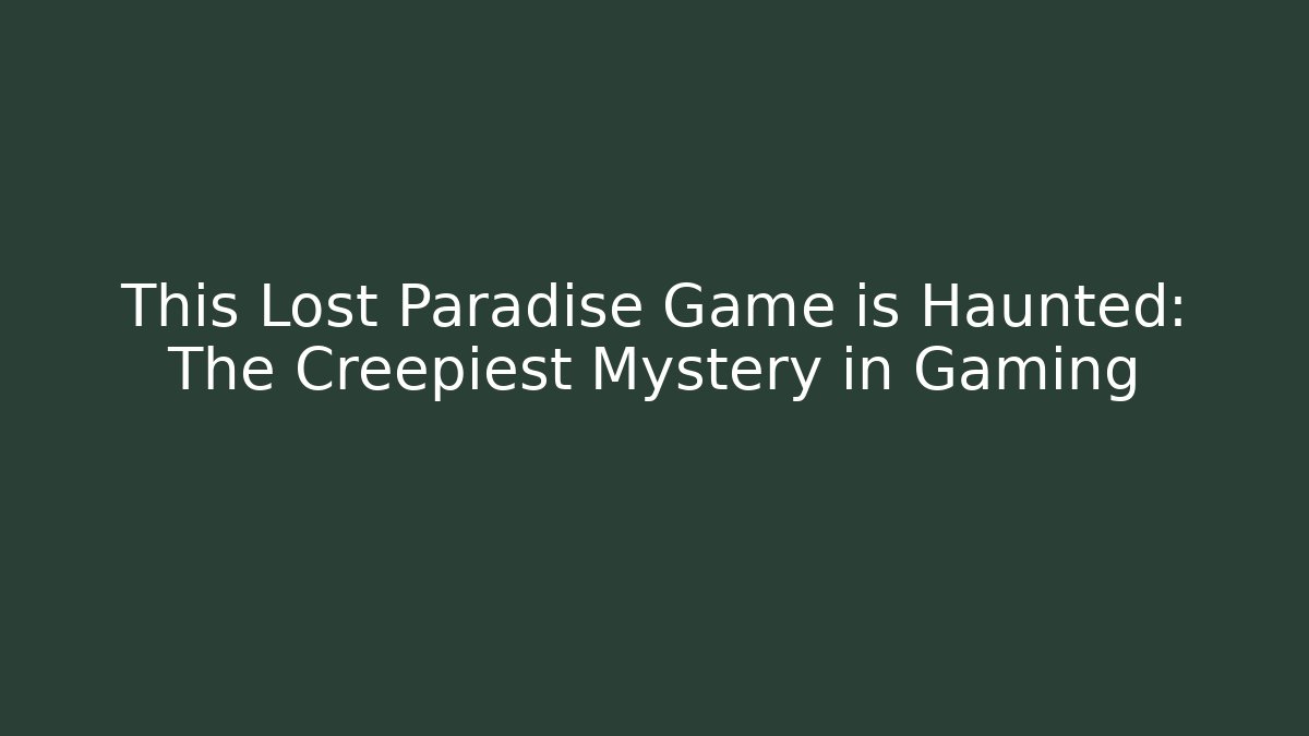 This Lost Paradise Game is Haunted: The Creepiest Mystery in Gaming
