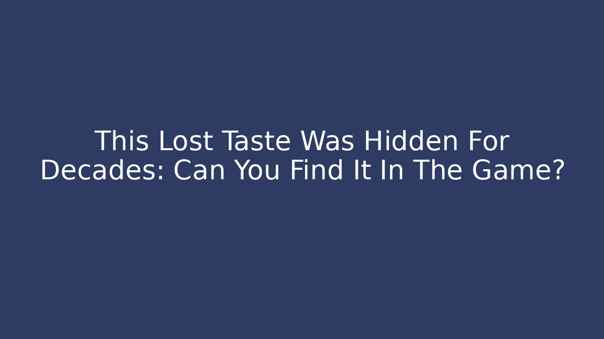 This Lost Taste Was Hidden For Decades: Can You Find It In The Game?