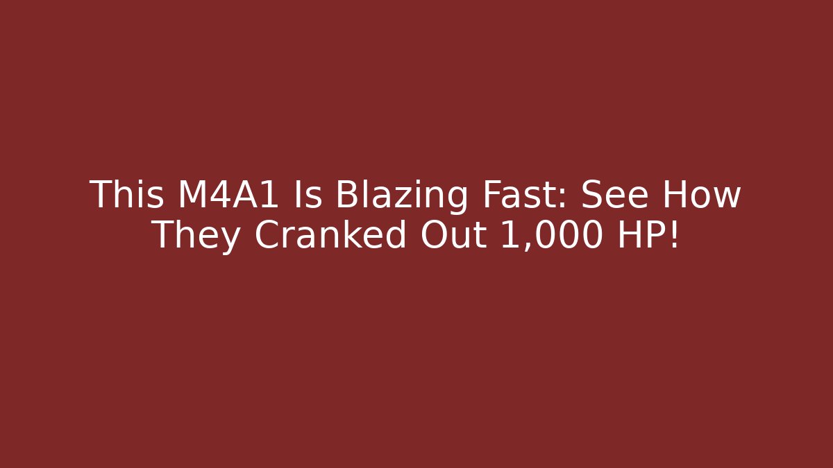 This M4A1 Is Blazing Fast: See How They Cranked Out 1,000 HP!