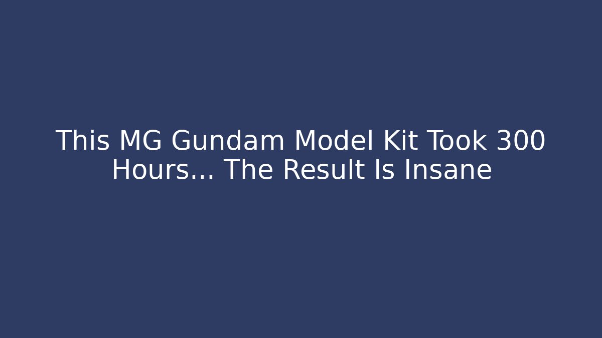 This MG Gundam Model Kit Took 300 Hours… The Result Is Insane