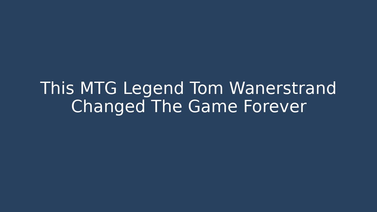 This MTG Legend Tom Wanerstrand Changed The Game Forever - Vintage E-Juice