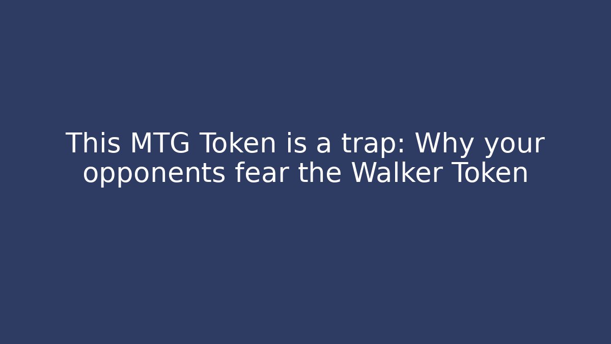 This MTG Token is a trap: Why your opponents fear the Walker Token