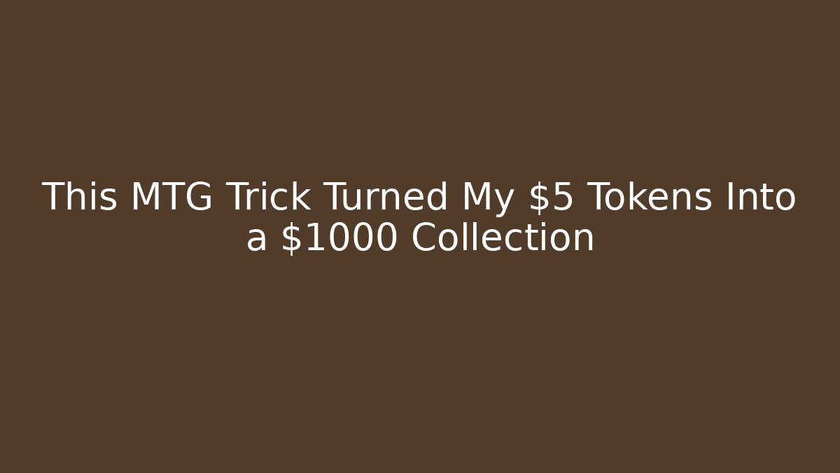 This MTG Trick Turned My $5 Tokens Into a $1000 Collection