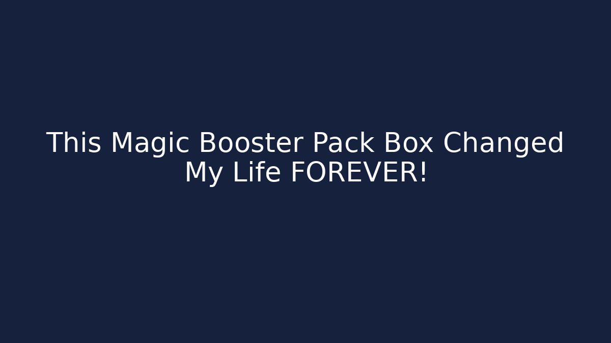 This Magic Booster Pack Box Changed My Life FOREVER!