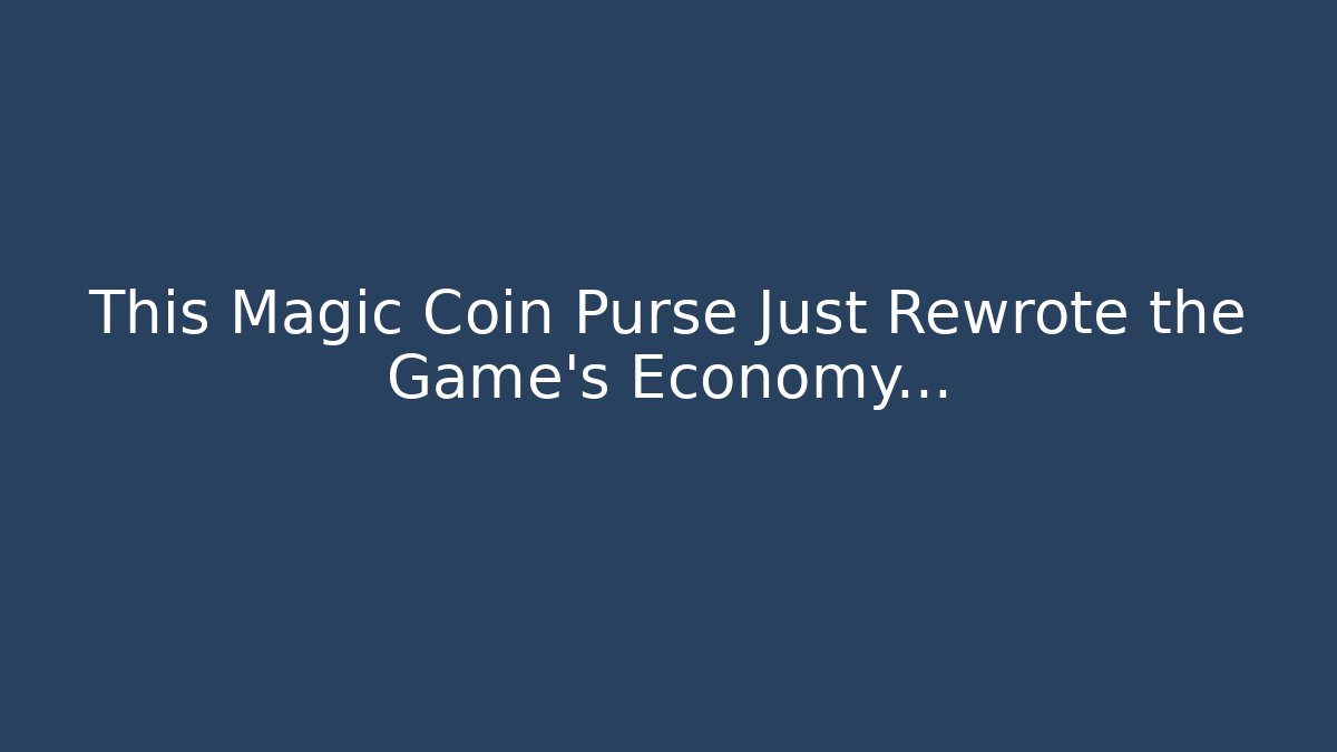 This Magic Coin Purse Just Rewrote the Game’s Economy…