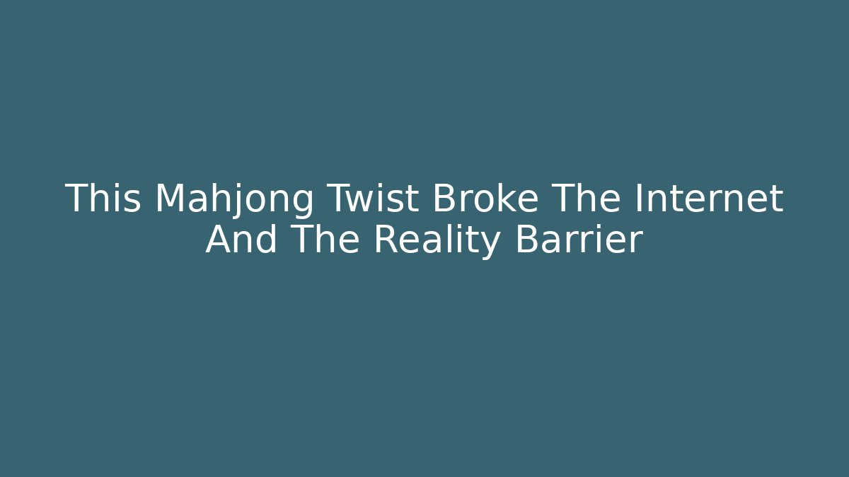 This Mahjong Twist Broke The Internet And The Reality Barrier