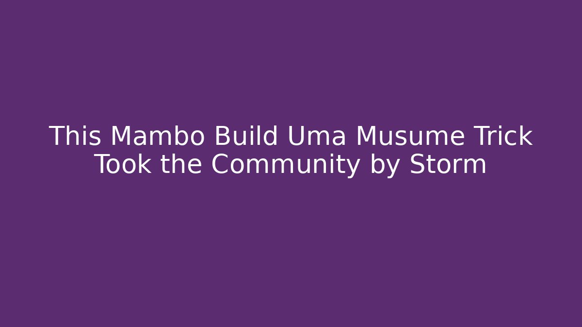 This Mambo Build Uma Musume Trick Took the Community by Storm