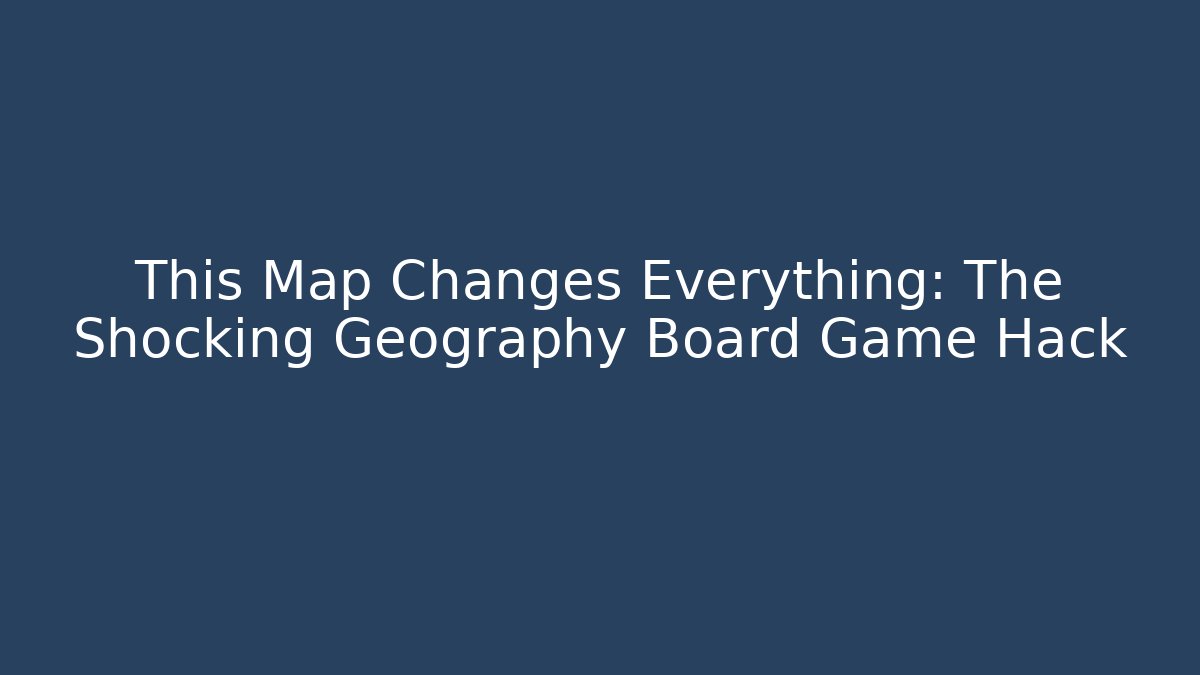 This Map Changes Everything: The Shocking Geography Board Game Hack - Vintage E-Juice