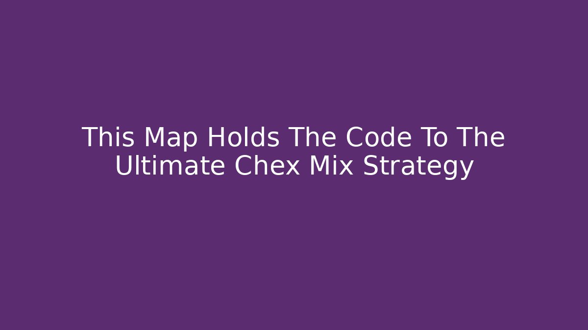 This Map Holds The Code To The Ultimate Chex Mix Strategy