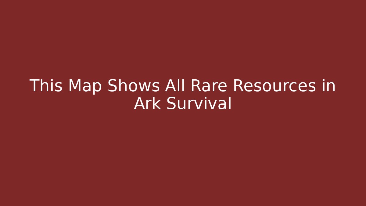 This Map Shows All Rare Resources in Ark Survival