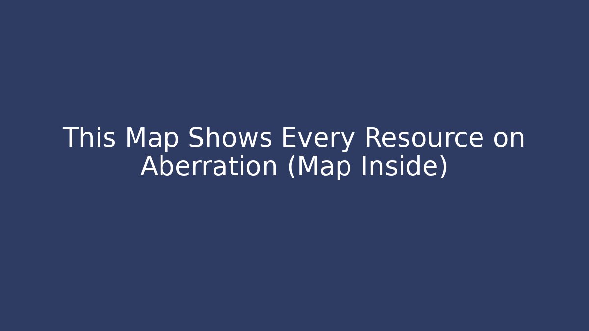 This Map Shows Every Resource on Aberration (Map Inside) - Vintage E-Juice