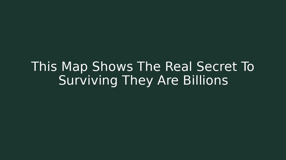 This Map Shows The Real Secret To Surviving They Are Billions