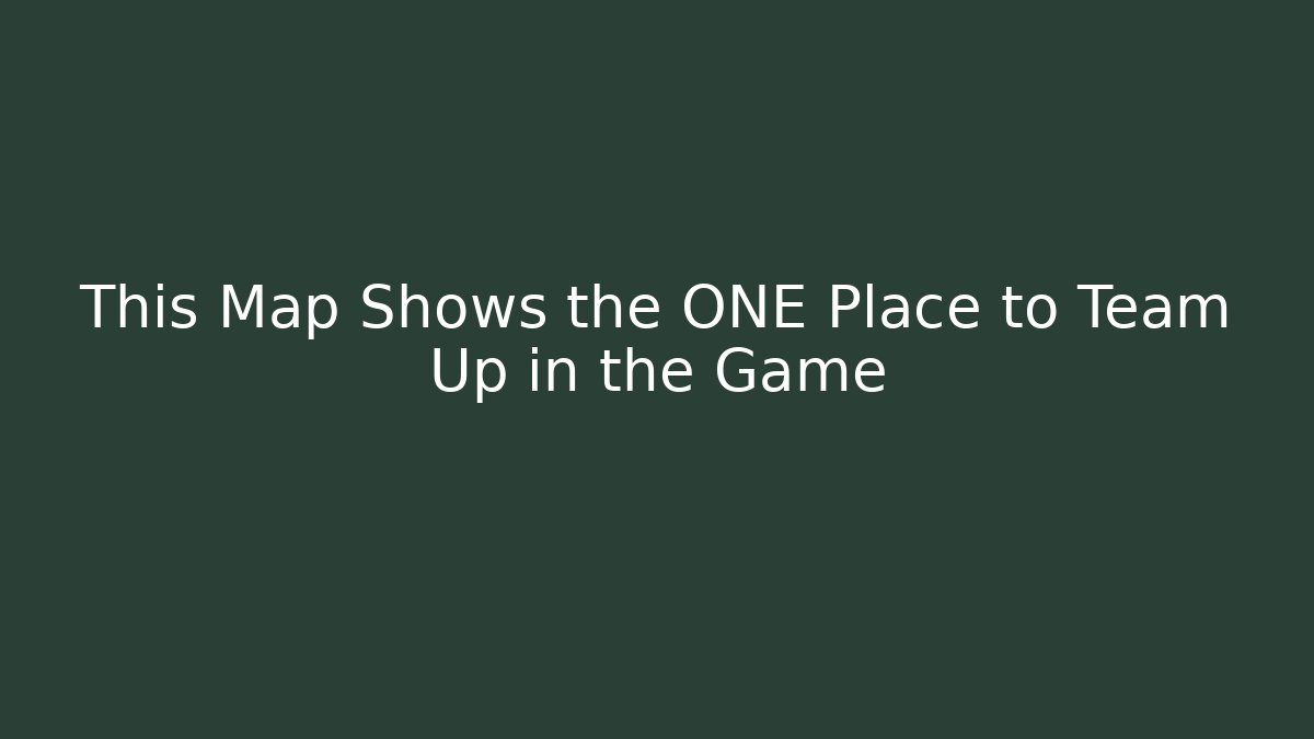 This Map Shows the ONE Place to Team Up in the Game