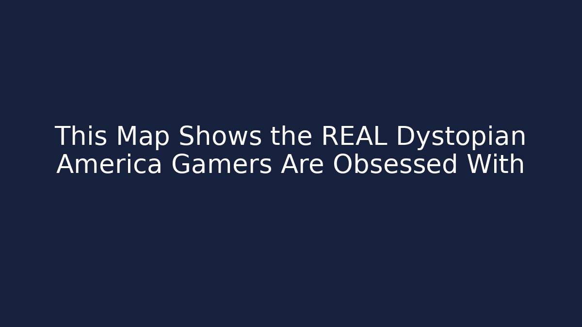 This Map Shows the REAL Dystopian America Gamers Are Obsessed With