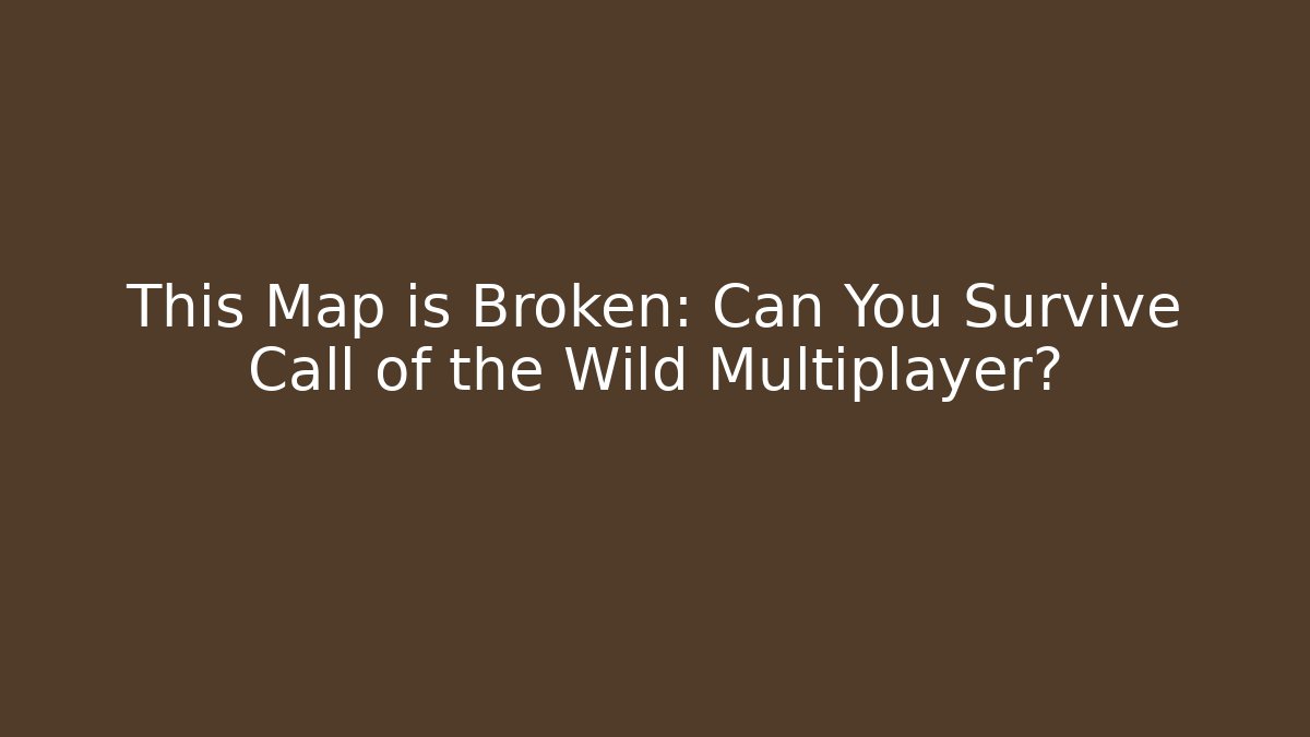 This Map is Broken: Can You Survive Call of the Wild Multiplayer?