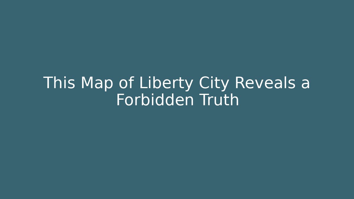 This Map of Liberty City Reveals a Forbidden Truth