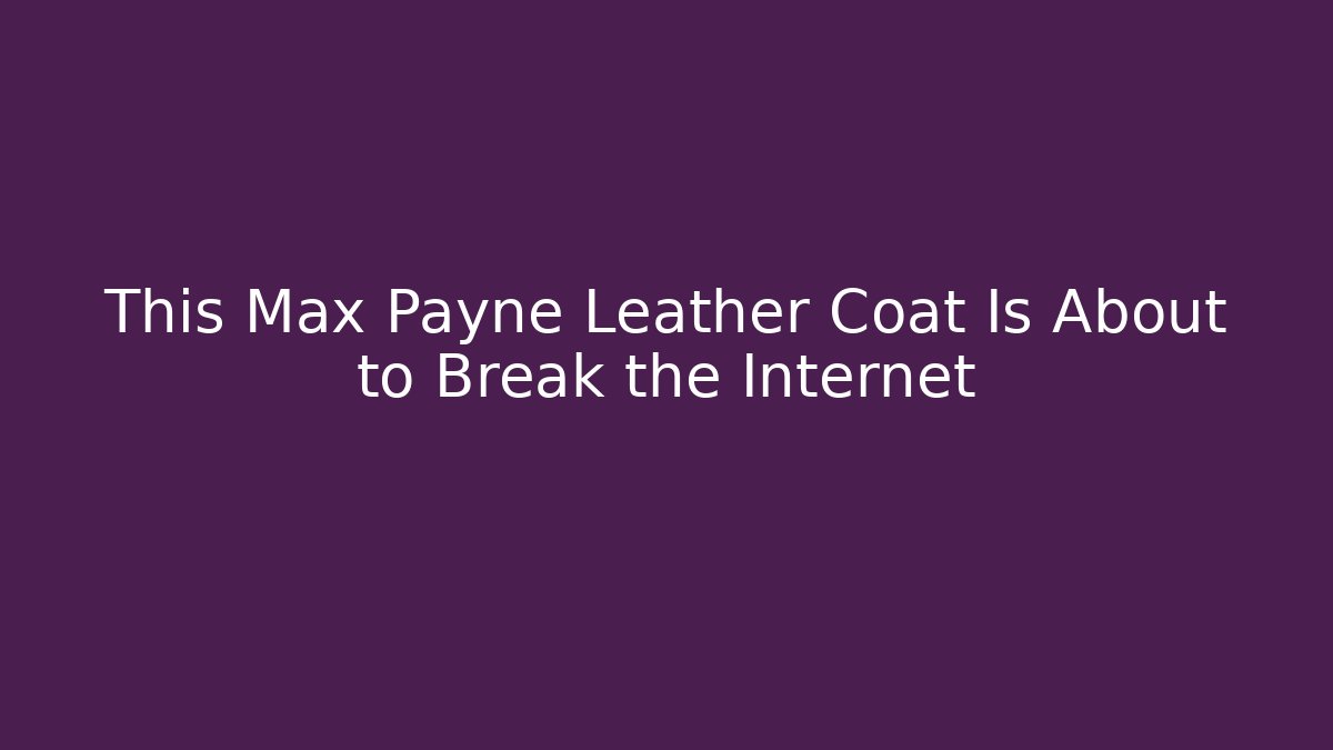 This Max Payne Leather Coat Is About to Break the Internet - Vintage E-Juice