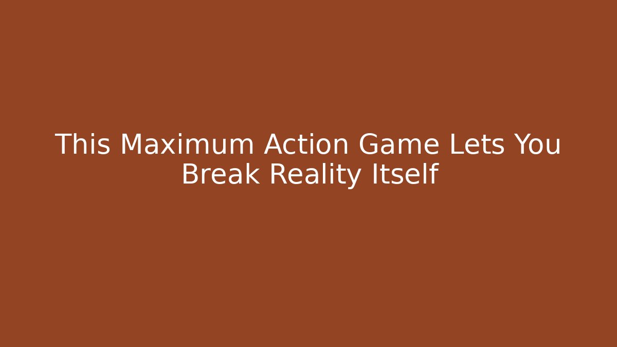 This Maximum Action Game Lets You Break Reality Itself - Vintage E-Juice