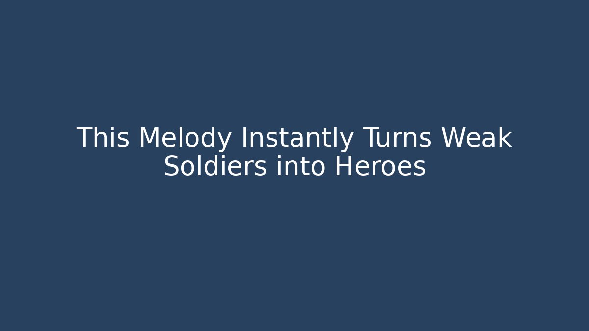 This Melody Instantly Turns Weak Soldiers into Heroes