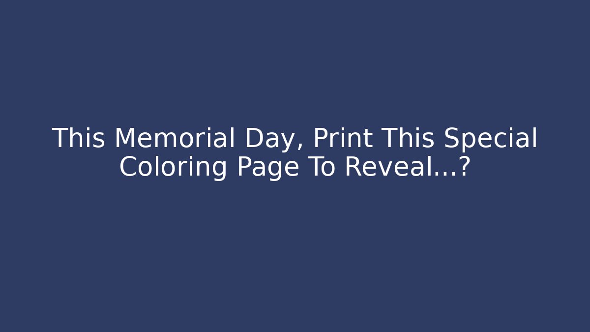 This Memorial Day, Print This Special Coloring Page To Reveal…?