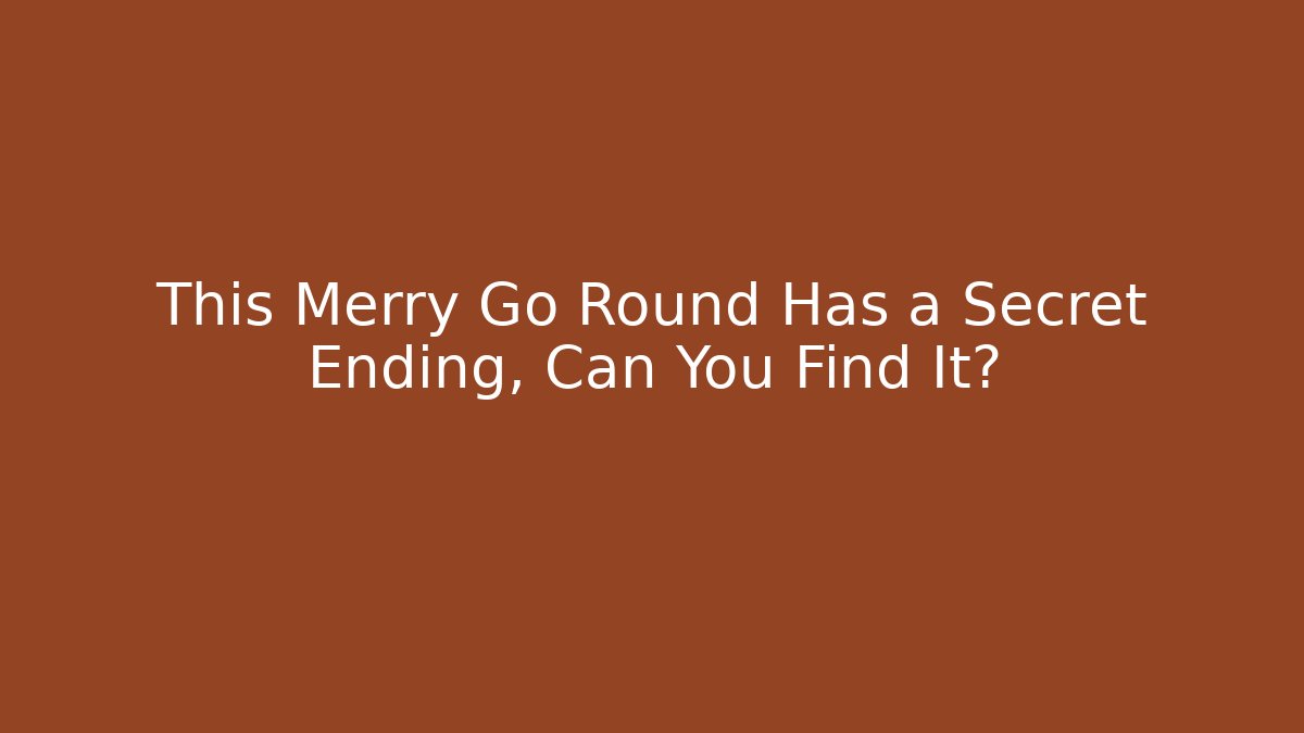 This Merry Go Round Has a Secret Ending, Can You Find It?