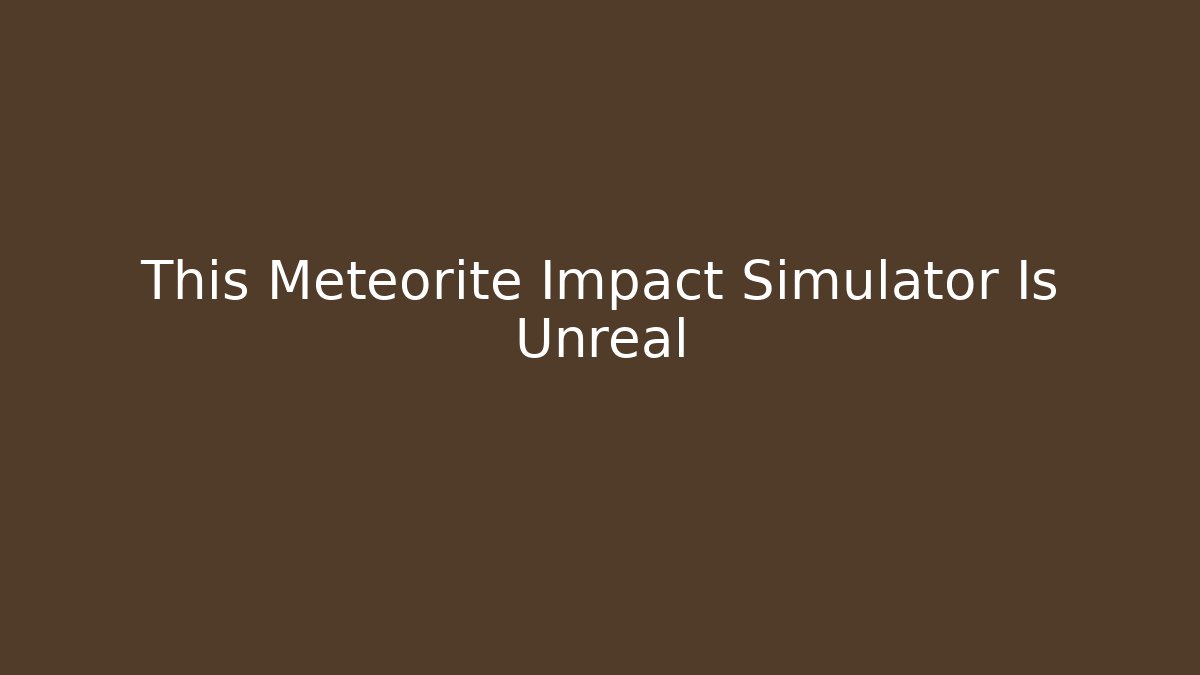 This Meteorite Impact Simulator Is Unreal