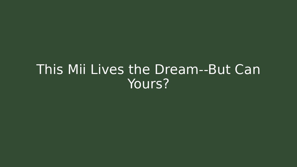 This Mii Lives the Dream—But Can Yours?