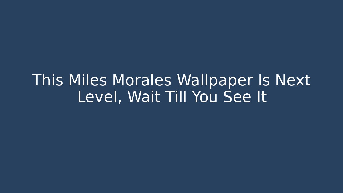 This Miles Morales Wallpaper Is Next Level, Wait Till You See It