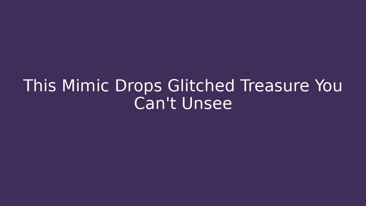 This Mimic Drops Glitched Treasure You Can't Unsee
