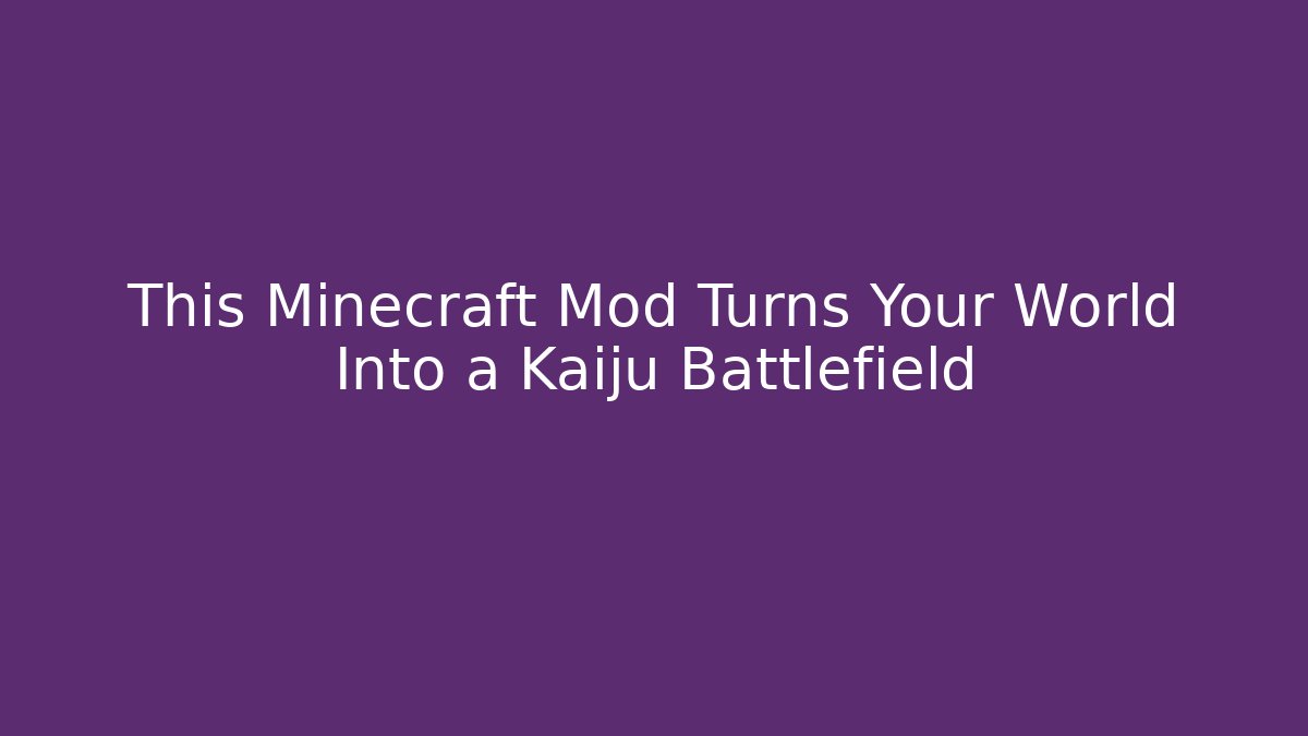 This Minecraft Mod Turns Your World Into a Kaiju Battlefield
