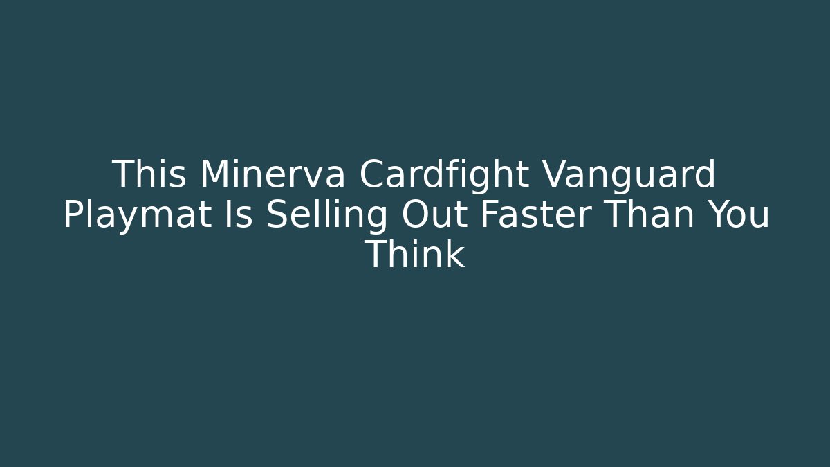 This Minerva Cardfight Vanguard Playmat Is Selling Out Faster Than You Think - Vintage E-Juice