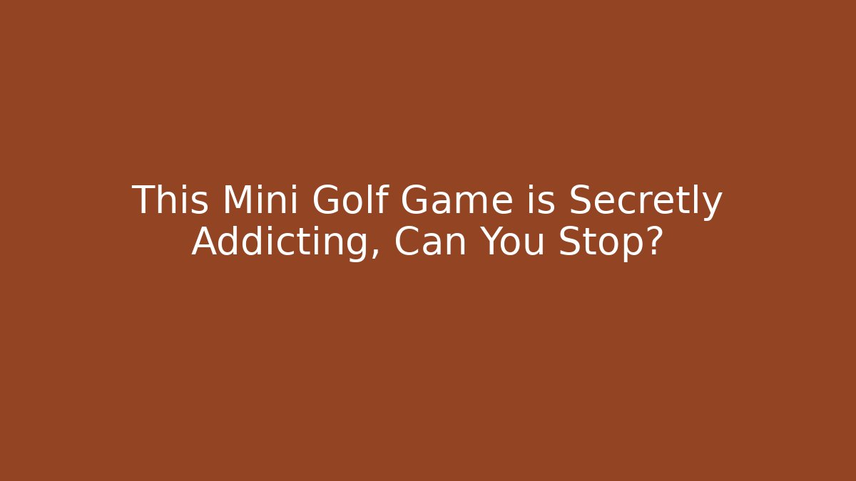 This Mini Golf Game is Secretly Addicting, Can You Stop?