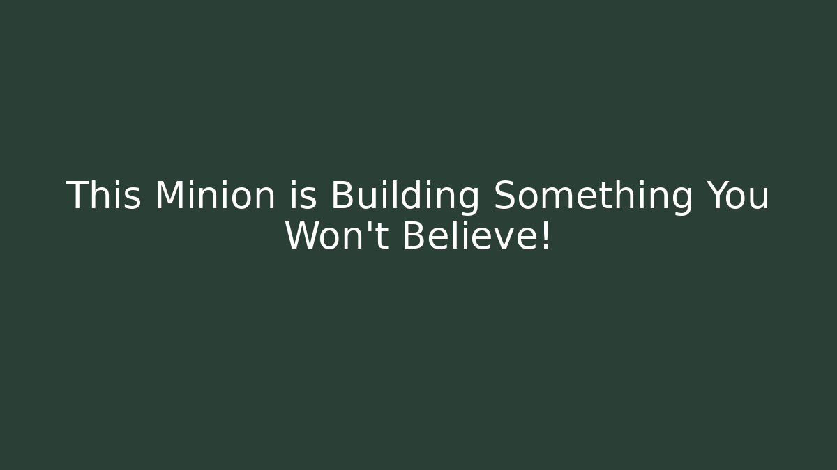 This Minion is Building Something You Won't Believe!