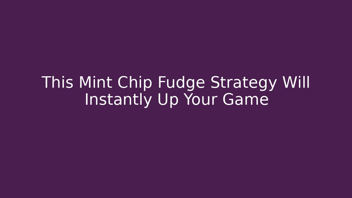 This Mint Chip Fudge Strategy Will Instantly Up Your Game