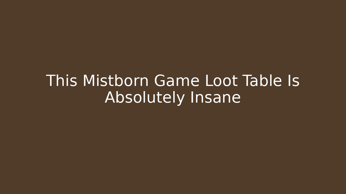 This Mistborn Game Loot Table Is Absolutely Insane