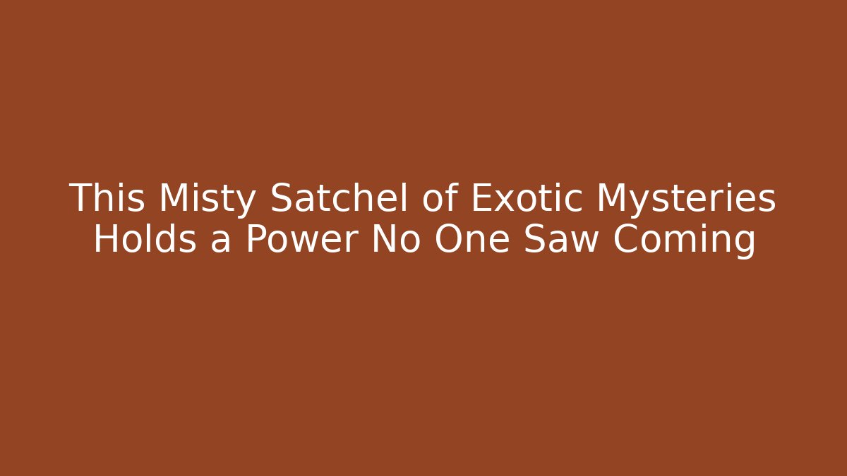 This Misty Satchel of Exotic Mysteries Holds a Power No One Saw Coming