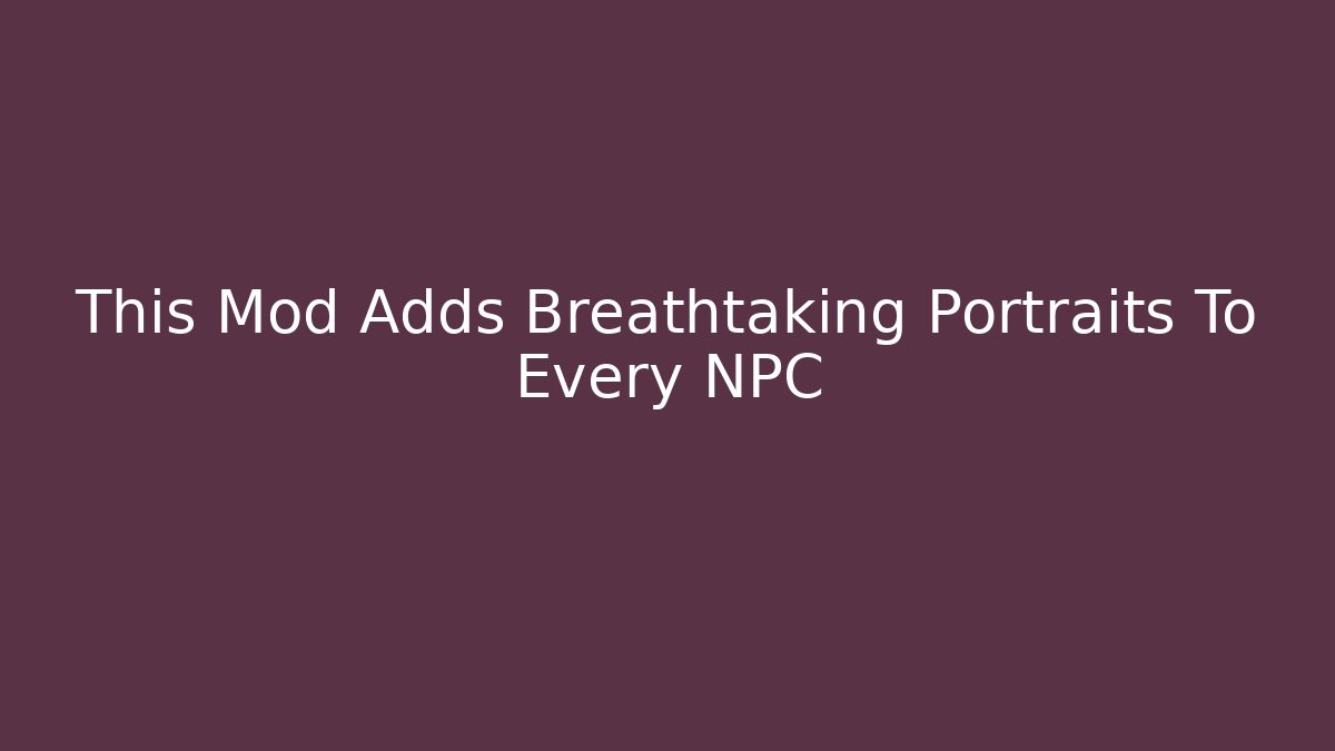 This Mod Adds Breathtaking Portraits To Every NPC