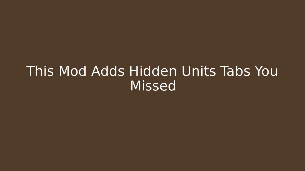 This Mod Adds Hidden Units Tabs You Missed