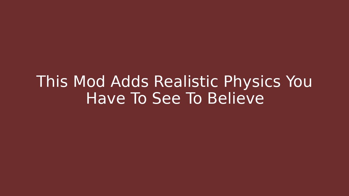 This Mod Adds Realistic Physics You Have To See To Believe
