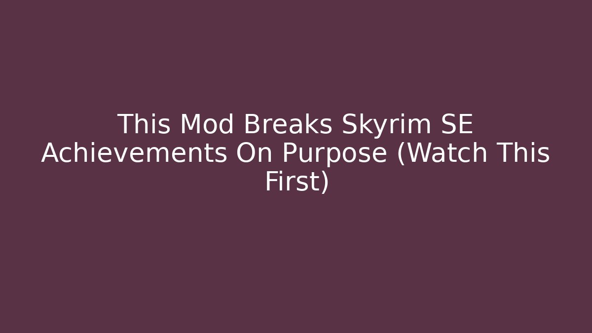 This Mod Breaks Skyrim SE Achievements On Purpose (Watch This First)